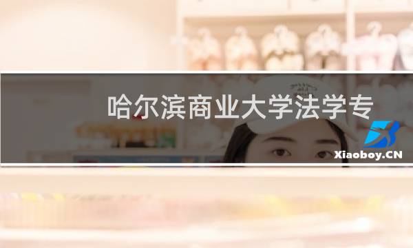 哈尔滨商业大学法学专业好不好 排名多少位 全国第323名