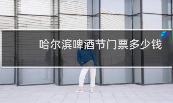 哈尔滨啤酒节门票多少钱