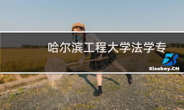 哈尔滨工程大学法学专业好不好 排名多少位 全国第81名