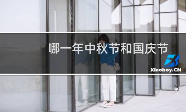 哪一年中秋节和国庆节是同一天（中秋节和国庆节的介绍）图片