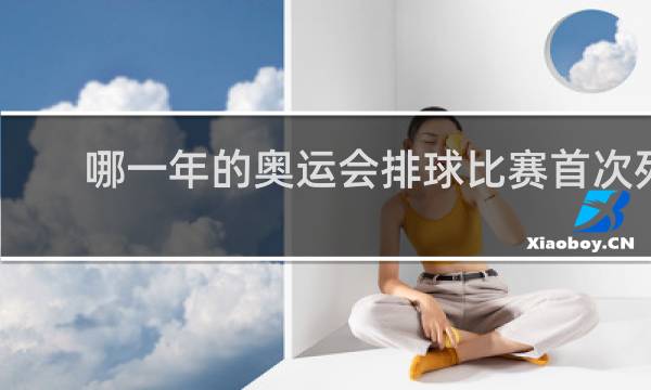 哪一年的奥运会排球比赛首次列入比赛项目