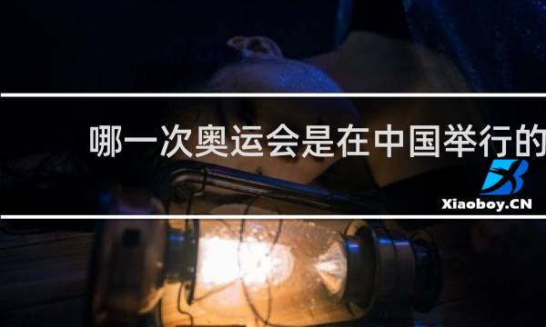 哪一次奥运会是在中国举行的