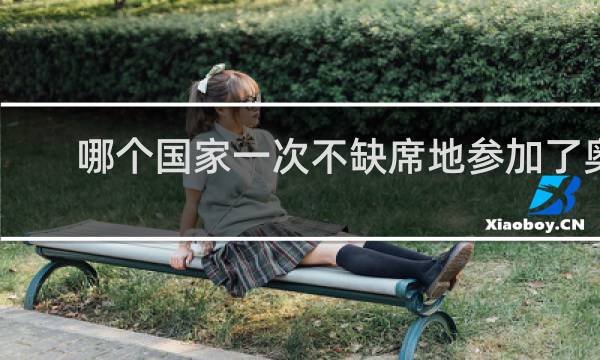 哪个国家一次不缺席地参加了奥运会