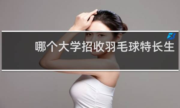 哪个大学招收羽毛球特长生