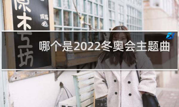哪个是2022冬奥会主题曲