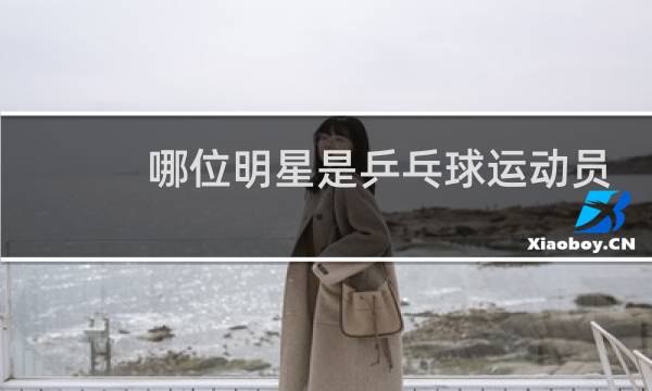 哪位明星是乒乓球运动员