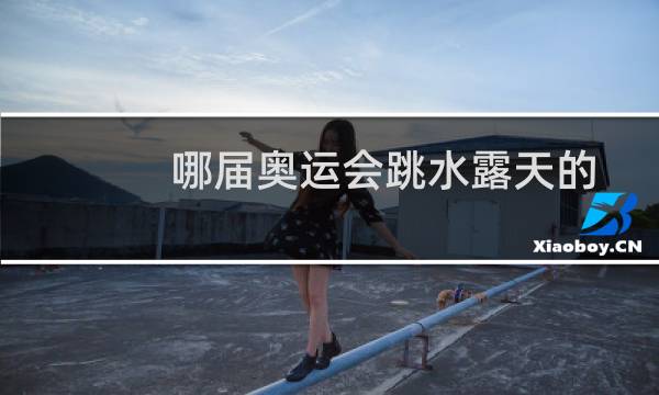 哪届奥运会跳水露天的