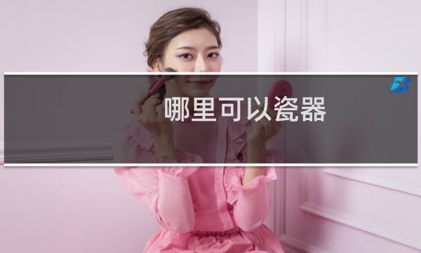哪里可以瓷器