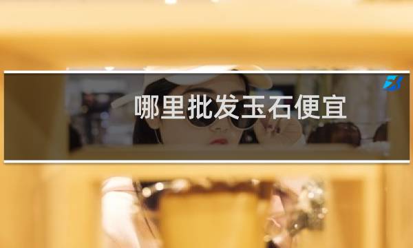 哪里批发玉石便宜