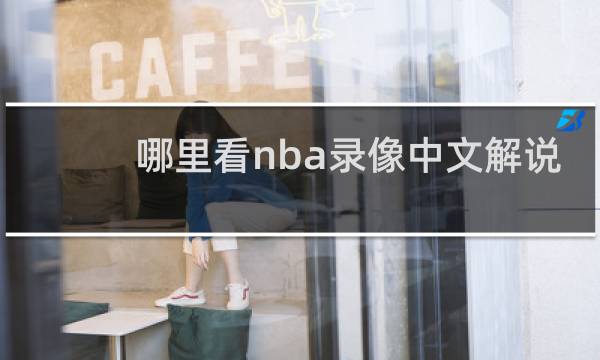 哪里看nba录像中文解说