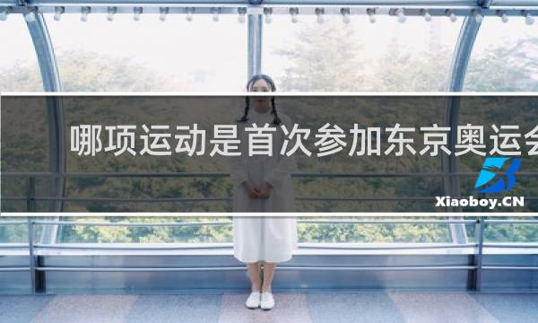 哪项运动是首次参加东京奥运会