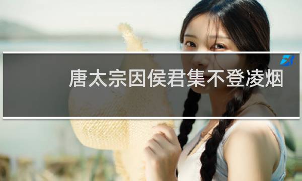 唐太宗因侯君集不登凌烟阁