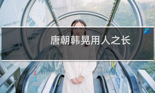 唐朝韩晃用人之长