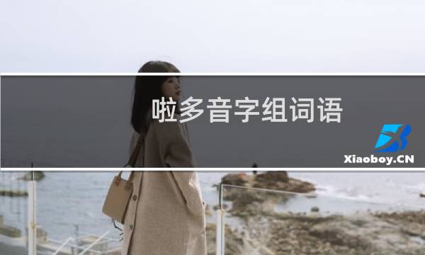 啦多音字组词语（啦多音字组词）图片