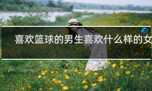 喜欢篮球的男生喜欢什么样的女生