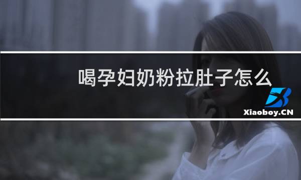 喝孕妇奶粉拉肚子怎么处理(喝孕妇奶粉拉肚子)