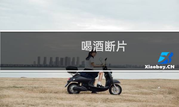 喝酒断片 喝断片什么梗