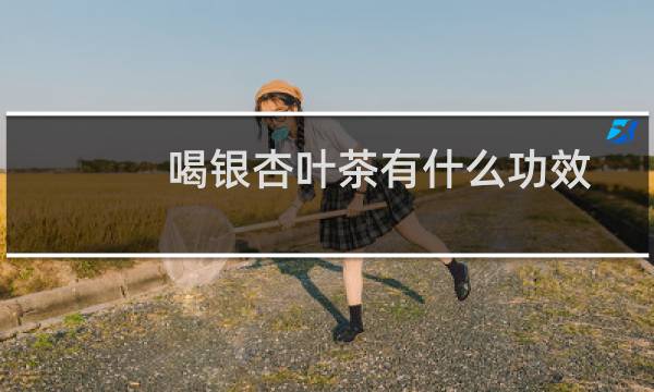 喝银杏叶茶有什么功效
