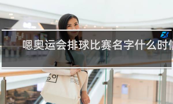 嗯奥运会排球比赛名字什么时候开