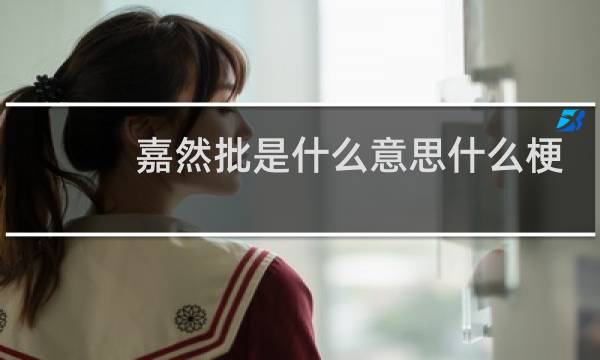 嘉然批是什么意思什么梗