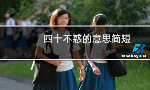 四十不惑的意思简短（四十不惑的意思是什么）图片