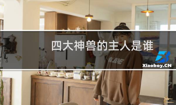 四大神兽的主人是谁