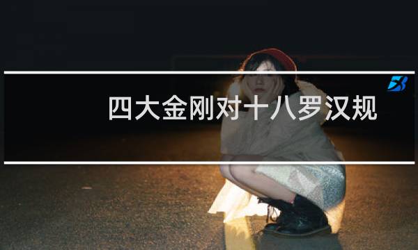 四大金刚对十八罗汉规则（四大金刚对十八罗汉）图片