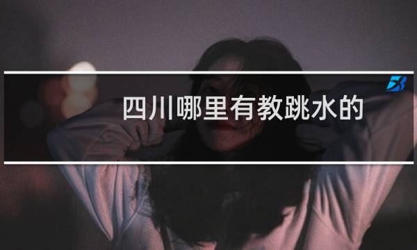 四川哪里有教跳水的