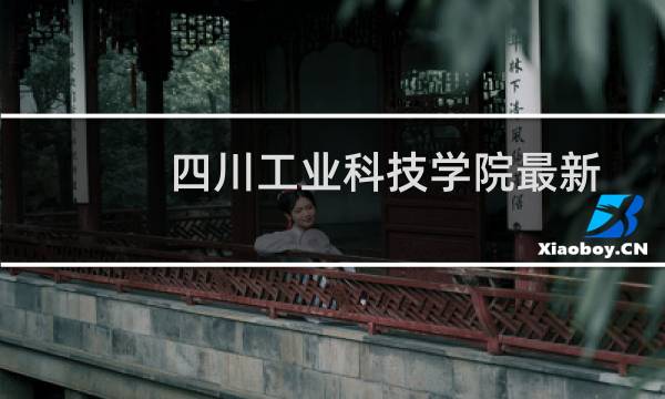 四川工业科技学院最新排名多少位 2025全国民办大学排名第99位(校友会版I类)