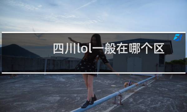 四川lol一般在哪个区