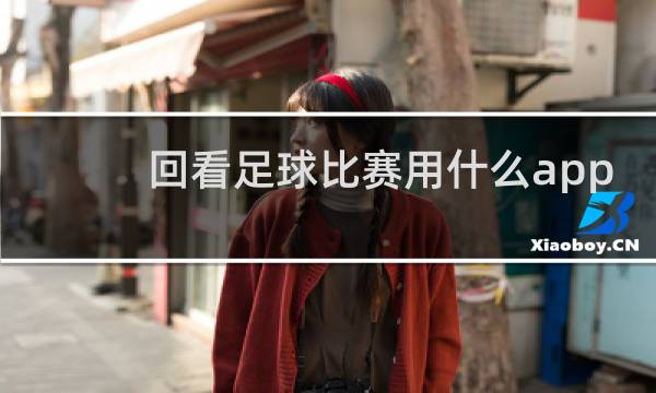 回看足球比赛用什么app