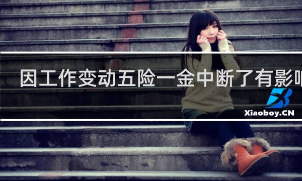 因工作变动五险一金中断了有影响吗图片