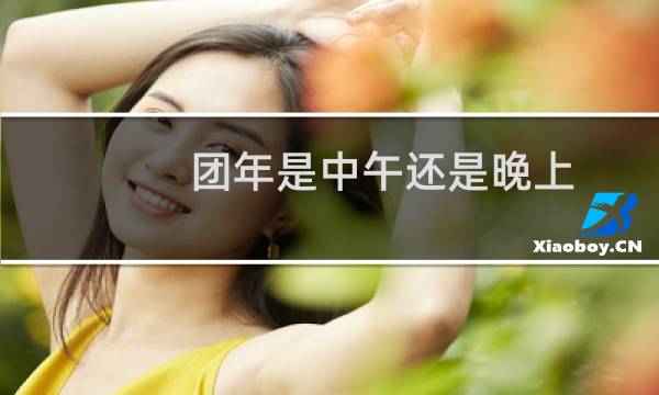 团年是中午还是晚上