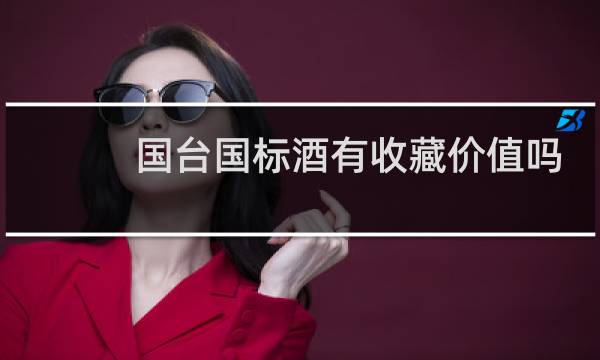 国台国标酒有收藏价值吗