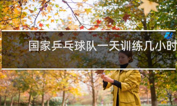 国家乒乓球队一天训练几小时