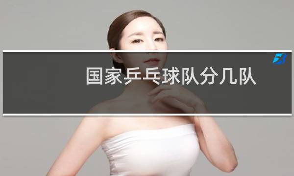 国家乒乓球队分几队