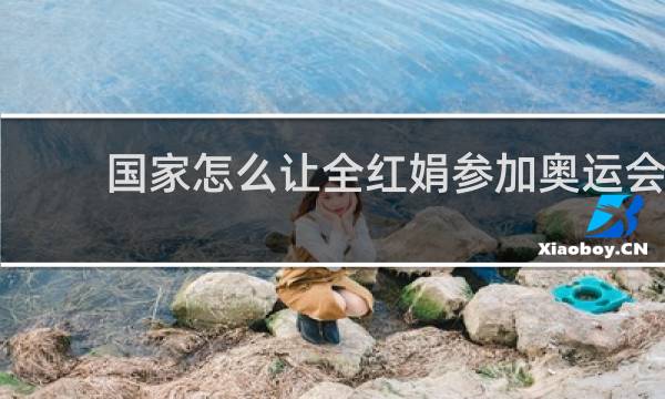 国家怎么让全红娟参加奥运会