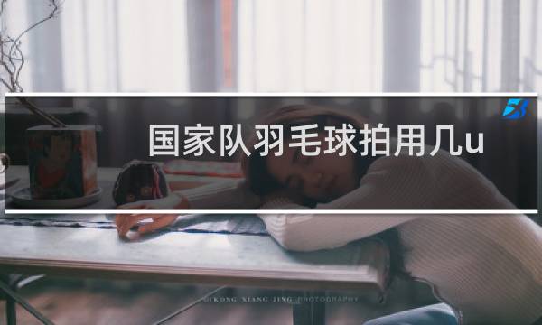 国家队羽毛球拍用几u