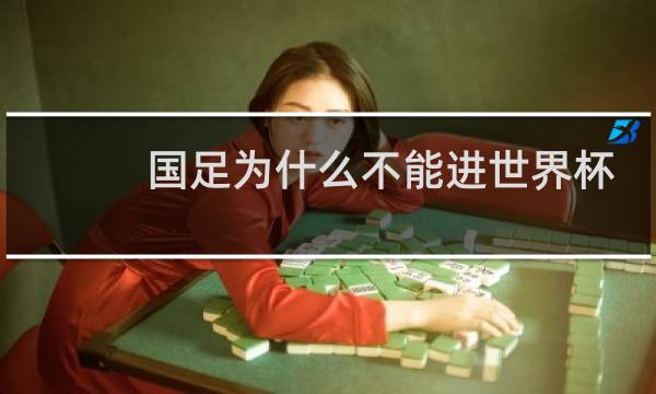 国足为什么不能进世界杯