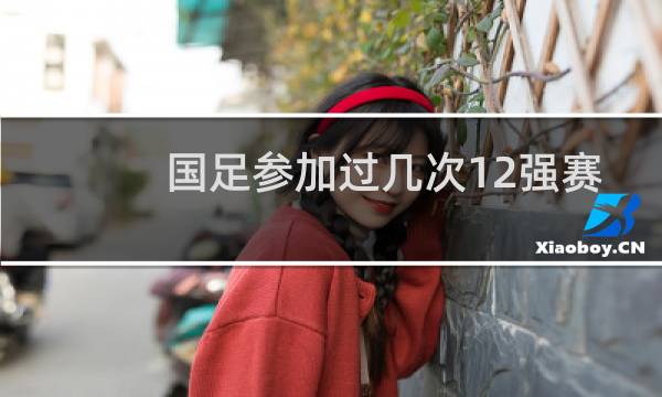 国足参加过几次12强赛