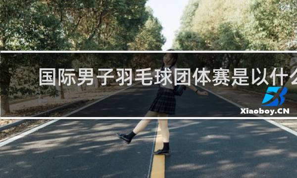 国际男子羽毛球团体赛是以什么命