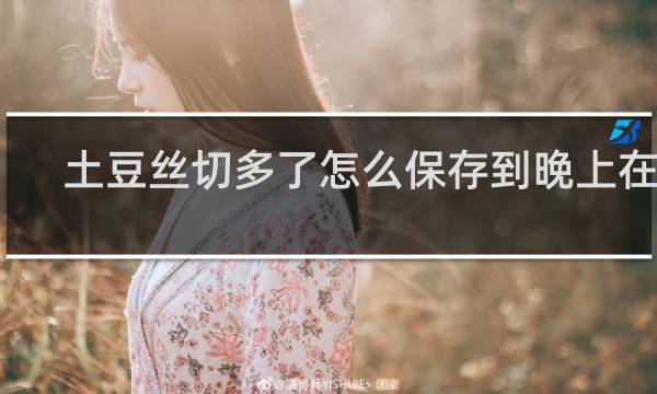 土豆丝切多了怎么保存到晚上在炒
