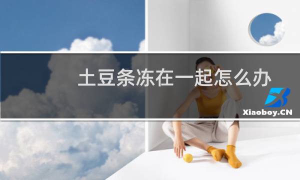 土豆条冻在一起怎么办