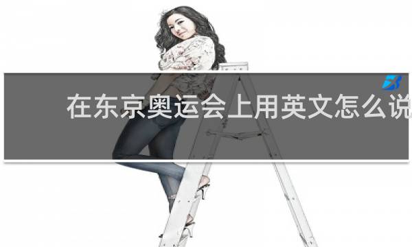 在东京奥运会上用英文怎么说