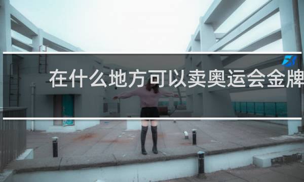 在什么地方可以卖奥运会金牌