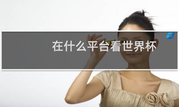 在什么平台看世界杯