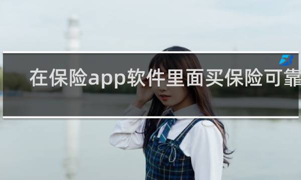 在保险app软件里面买保险可靠吗