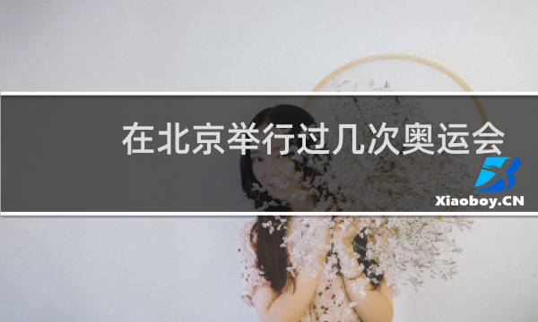在北京举行过几次奥运会