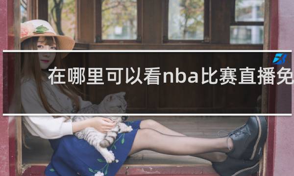 在哪里可以看nba比赛直播免费