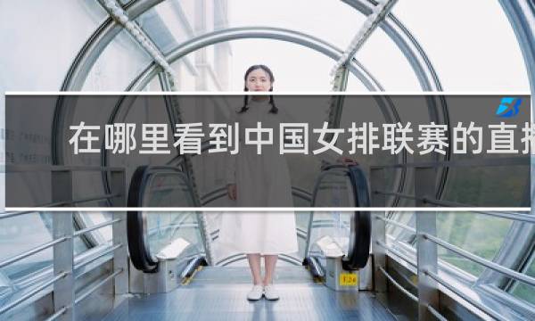 在哪里看到中国女排联赛的直播